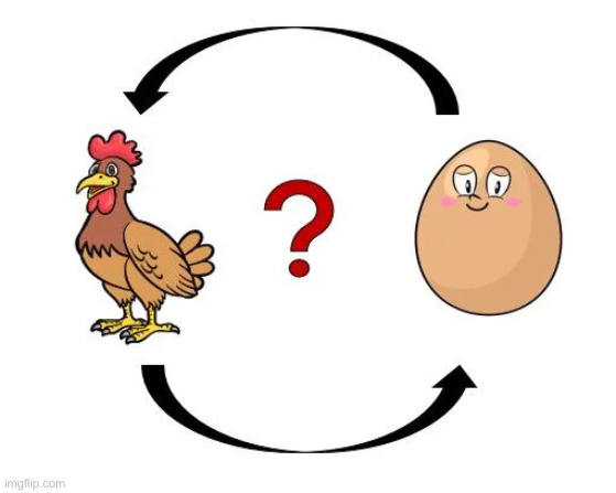 chicken or egg | image tagged in chicken or egg | made w/ Imgflip meme maker