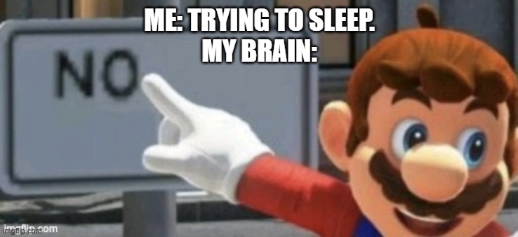 Mario meme | ME: TRYING TO SLEEP.
MY BRAIN: | image tagged in mario no sign | made w/ Imgflip meme maker