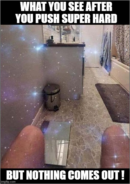 Seeing Stars ! | WHAT YOU SEE AFTER YOU PUSH SUPER HARD; BUT NOTHING COMES OUT ! | image tagged in toilets,straining,seeing,stars,dark humour | made w/ Imgflip meme maker