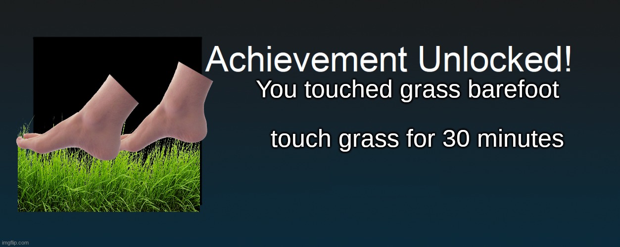 touch grass | You touched grass barefoot; touch grass for 30 minutes | image tagged in achievement unlocked,touch grass,video games,x box | made w/ Imgflip meme maker