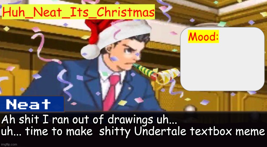 Pearl I swear I remembered about your request, I just didn't remember your request | Ah shit I ran out of drawings uh... uh... time to make  shitty Undertale textbox meme | image tagged in neat's christmas temp | made w/ Imgflip meme maker