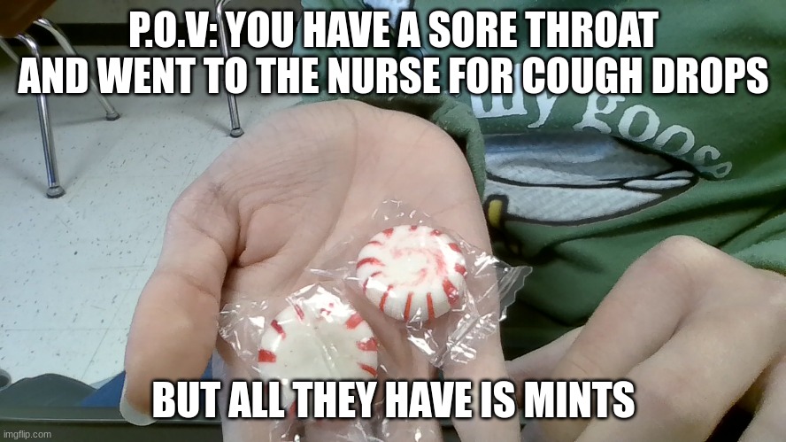 What kind of Nurse's office doesn't have cough drops? | P.O.V: YOU HAVE A SORE THROAT AND WENT TO THE NURSE FOR COUGH DROPS; BUT ALL THEY HAVE IS MINTS | image tagged in why,you had one job | made w/ Imgflip meme maker