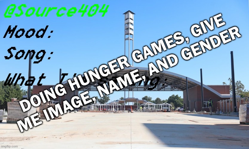 hunger games | DOING HUNGER GAMES, GIVE ME IMAGE, NAME, AND GENDER | image tagged in source's temp | made w/ Imgflip meme maker