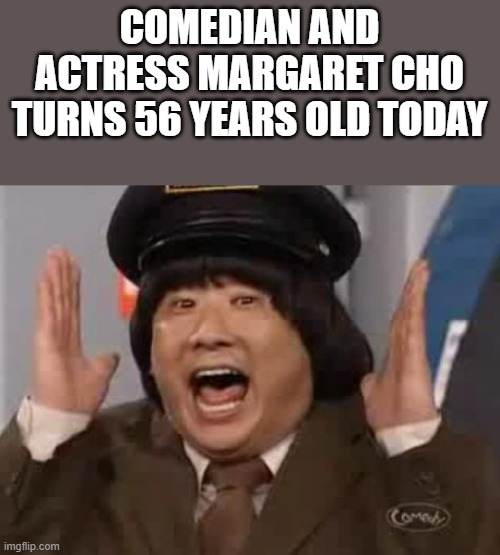 Margaret Cho Turns 56 Years Old Today | COMEDIAN AND ACTRESS MARGARET CHO TURNS 56 YEARS OLD TODAY | image tagged in margaret cho,bobby lee,happy birthday,birthday,funny,memes | made w/ Imgflip meme maker