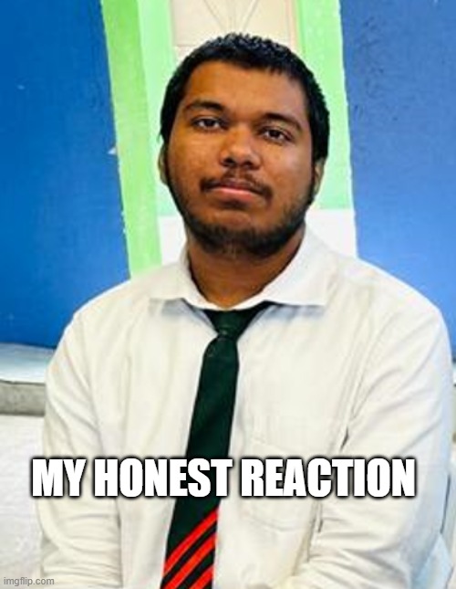 Abrar Honest Reaction | MY HONEST REACTION | image tagged in abrar the goat | made w/ Imgflip meme maker