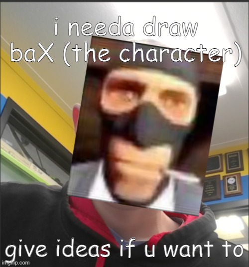 That baX is a SPY! | i needa draw baX (the character); give ideas if u want to | image tagged in that bax is a spy | made w/ Imgflip meme maker