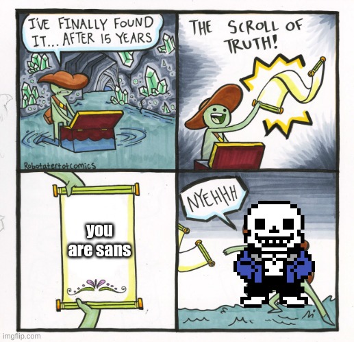 you are sans | you are sans | image tagged in memes,the scroll of truth | made w/ Imgflip meme maker