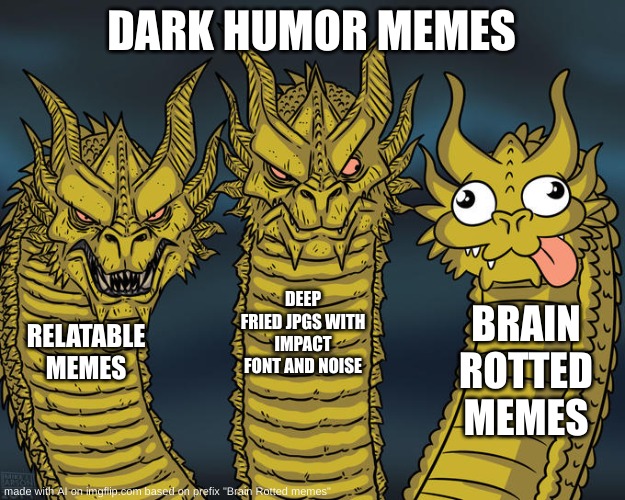 This is so true | DARK HUMOR MEMES; DEEP FRIED JPGS WITH IMPACT FONT AND NOISE; BRAIN ROTTED MEMES; RELATABLE MEMES | image tagged in three-headed dragon | made w/ Imgflip meme maker