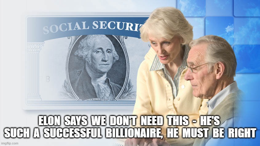 Genocide by Omission | ELON  SAYS  WE  DON'T  NEED  THIS  -  HE'S  SUCH  A  SUCCESSFUL  BILLIONAIRE,  HE  MUST  BE  RIGHT | image tagged in elon musk | made w/ Imgflip meme maker