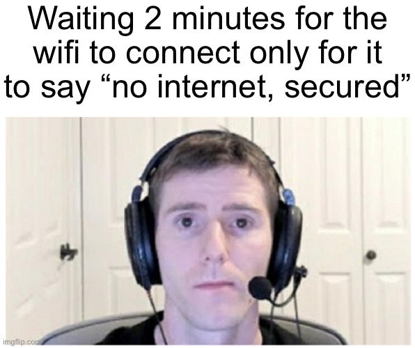 Sad Linus | Waiting 2 minutes for the
wifi to connect only for it
to say “no internet, secured” | image tagged in sad linus | made w/ Imgflip meme maker