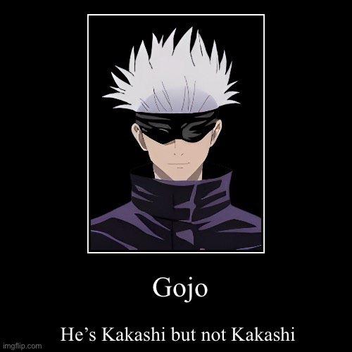 Gojo | He’s Kakashi but not Kakashi | image tagged in funny,demotivationals | made w/ Imgflip demotivational maker