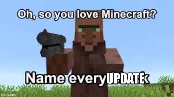 Oh so you like Minecraft? | UPDATE | image tagged in oh so you like minecraft | made w/ Imgflip meme maker