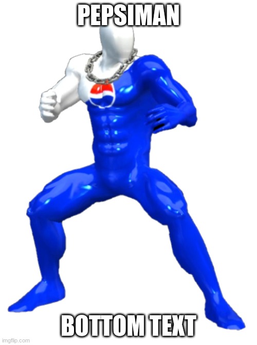 PEPSIMAAAAAN! PEPSI PEPSI PEPSI PEPSI PEPSIMAAAAN! | PEPSIMAN; BOTTOM TEXT | image tagged in pepsiman,meme | made w/ Imgflip meme maker