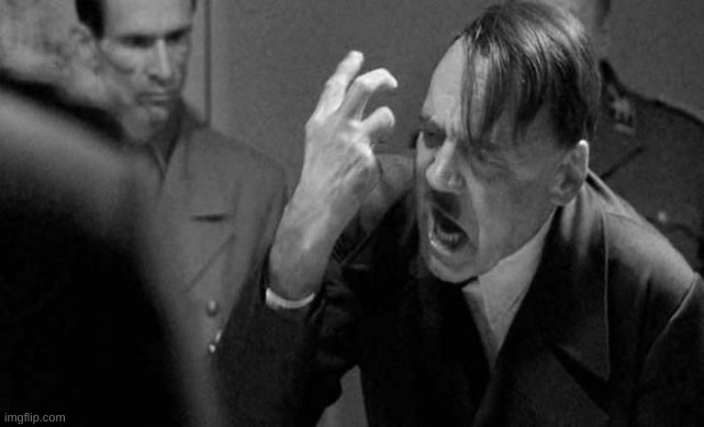 Angry Hitler | image tagged in angry hitler | made w/ Imgflip meme maker