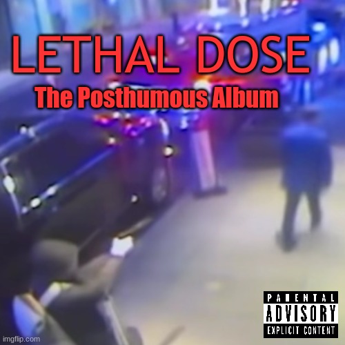 Bro was given the Notorious BIG treatment | LETHAL DOSE The Posthumous Album | image tagged in album,dark humor,dark humour,assassination,memes,dank memes | made w/ Imgflip meme maker