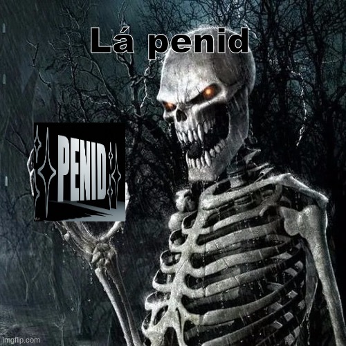 Lá Penid | Lá penid | image tagged in skeleton good quality | made w/ Imgflip meme maker