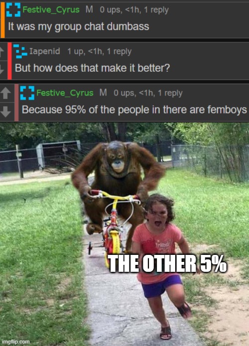THE OTHER 5% | image tagged in orangutan chasing kid on tricycle | made w/ Imgflip meme maker