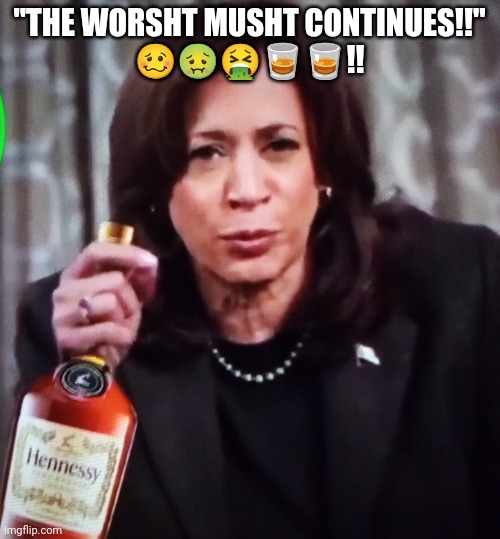 Kamalush | "THE WORSHT MUSHT CONTINUES!!"
🥴🤢🤮🥃🥃!! | image tagged in kamala harris | made w/ Imgflip meme maker