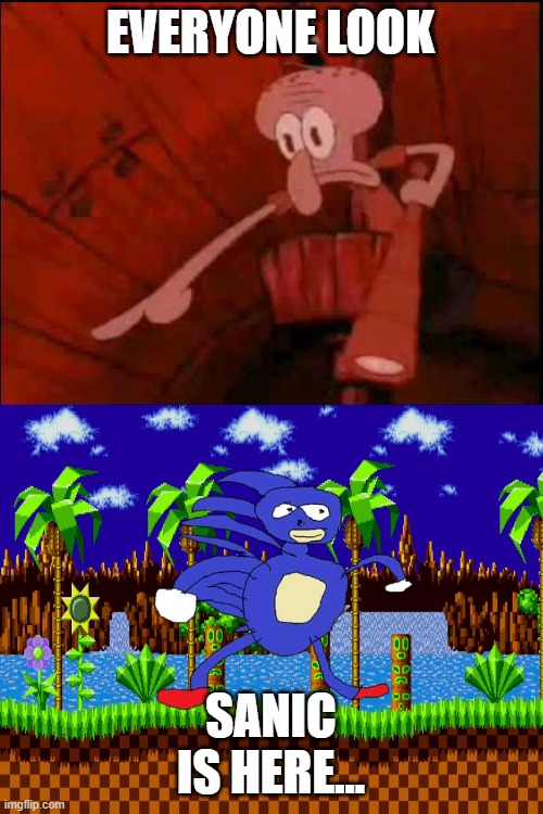 Sanic | EVERYONE LOOK; SANIC IS HERE... | image tagged in squidward pointing | made w/ Imgflip meme maker