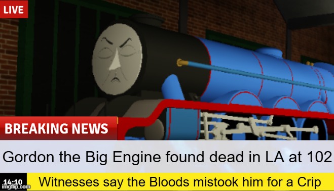 Gordon the Big Engine found dead in LA at 102; Witnesses say the Bloods mistook him for a Crip | made w/ Imgflip meme maker