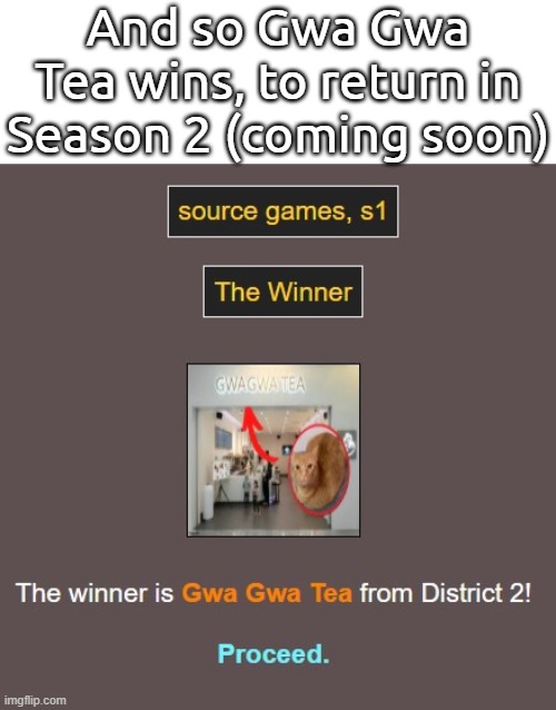 gg, i could've won fr | And so Gwa Gwa Tea wins, to return in Season 2 (coming soon) | made w/ Imgflip meme maker