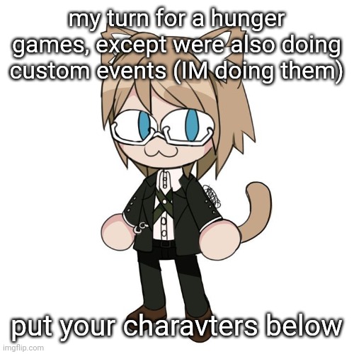 Byakannyuuu | my turn for a hunger games, except were also doing custom events (IM doing them); put your charavters below | image tagged in byakannyuuu | made w/ Imgflip meme maker