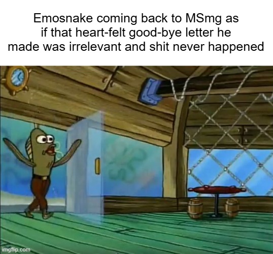 msmg slander #6 | Emosnake coming back to MSmg as if that heart-felt good-bye letter he made was irrelevant and shit never happened | image tagged in rev up those fryers | made w/ Imgflip meme maker