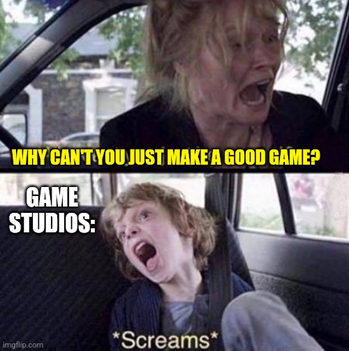 Why Can't You Just Be Normal | WHY CAN'T YOU JUST MAKE A GOOD GAME? GAME STUDIOS: | image tagged in why can't you just be normal | made w/ Imgflip meme maker