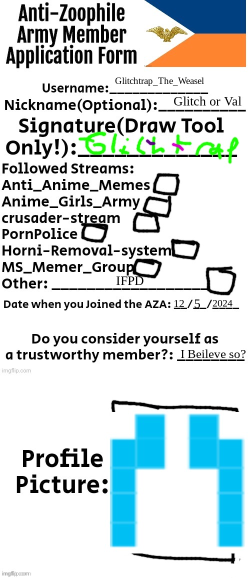 Anti-Zoophile Army Member Application Form | Glitchtrap_The_Weasel; Glitch or Val; IFPD; 12; 2024; 5; I Beileve so? | image tagged in anti-zoophile army member application form | made w/ Imgflip meme maker