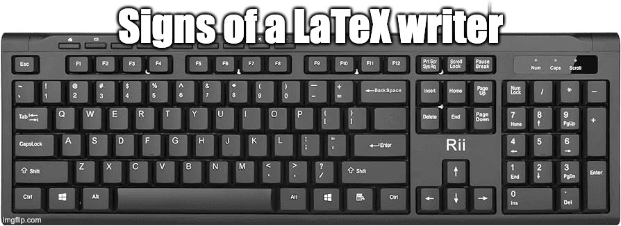 Signs of a LaTeX writer | Signs of a LaTeX writer | image tagged in latex,keyboard | made w/ Imgflip meme maker