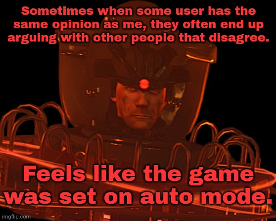 Some of you are doing work for me. | Sometimes when some user has the same opinion as me, they often end up arguing with other people that disagree. Feels like the game was set on auto mode. | made w/ Imgflip meme maker