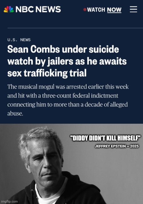 Just getting this ready in advance | "DIDDY DIDN'T KILL HIMSELF"; JEFFREY EPSTEIN ~ 2025 | image tagged in jeffrey epstein,memes,politics,diddy | made w/ Imgflip meme maker