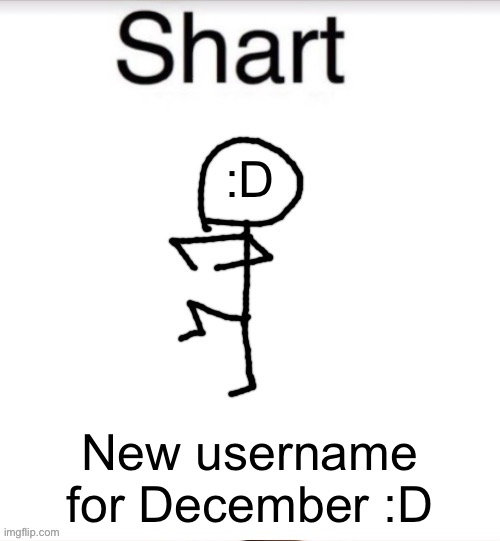 Yee | New username for December :D | image tagged in shart stickman | made w/ Imgflip meme maker