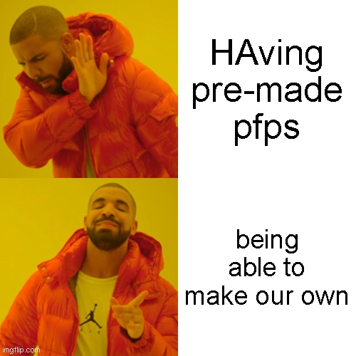 Drake Hotline Bling Meme | HAving pre-made pfps being able to make our own | image tagged in memes,drake hotline bling | made w/ Imgflip meme maker