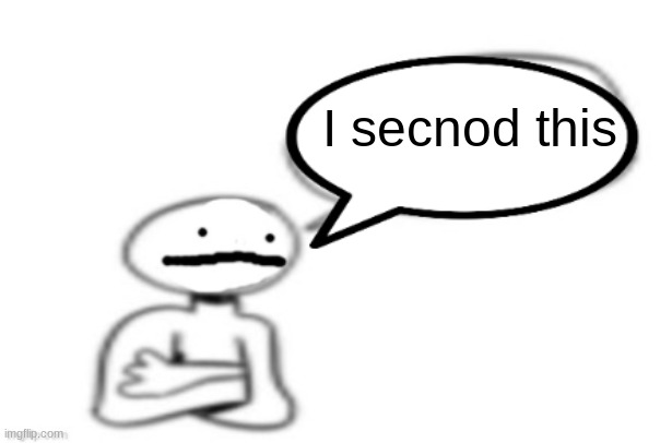 stickman speech bubble | I secnod this | image tagged in stickman speech bubble | made w/ Imgflip meme maker