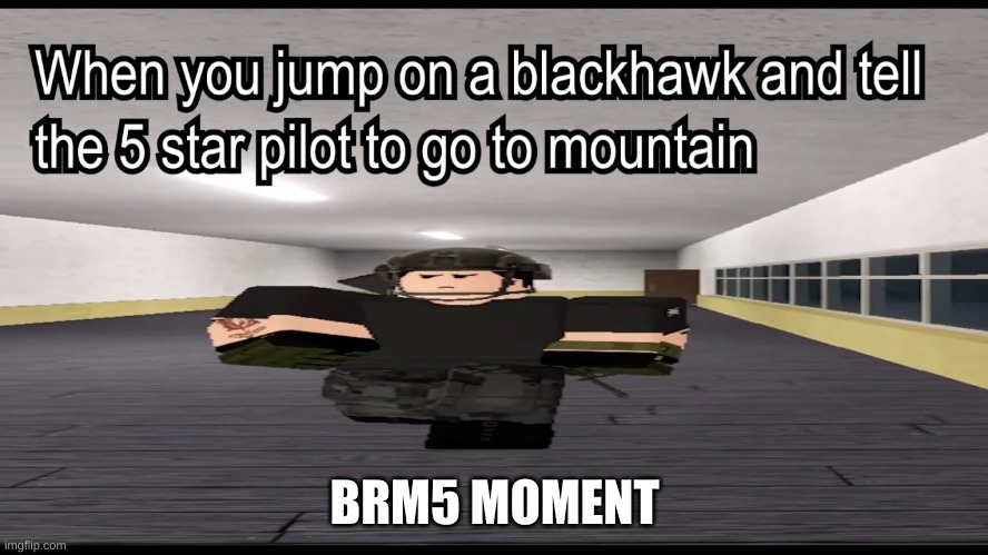 brm5 noob moment | BRM5 MOMENT | image tagged in black hawk rescue mission 5,brm5,roblox,why are u reading this go back to doing ur work | made w/ Imgflip meme maker