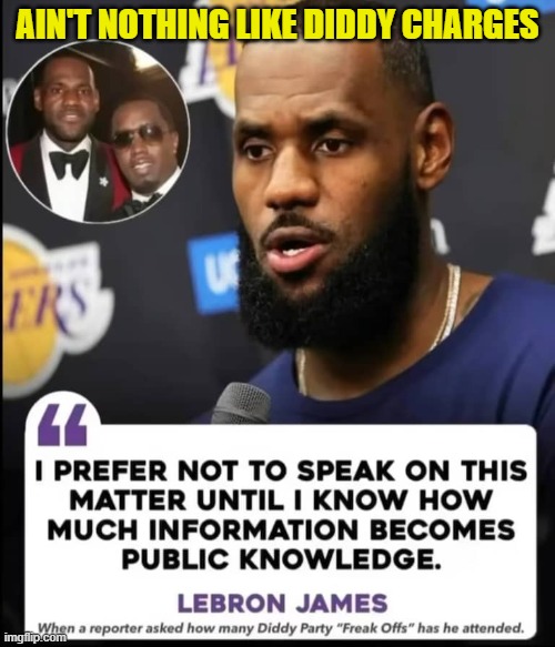 My lips are sealed until I know what the prosecutors know | AIN'T NOTHING LIKE DIDDY CHARGES | image tagged in diddy,p diddy,lebron james,lebron,epstein,pedophile | made w/ Imgflip meme maker