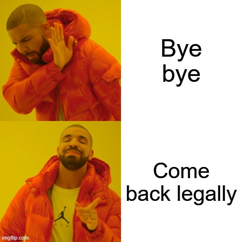 Drake Hotline Bling Meme | Bye bye Come back legally | image tagged in memes,drake hotline bling | made w/ Imgflip meme maker