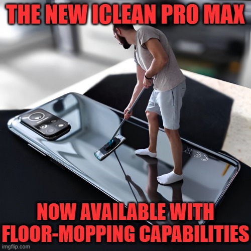 iClean | THE NEW ICLEAN PRO MAX; NOW AVAILABLE WITH FLOOR-MOPPING CAPABILITIES | image tagged in memes | made w/ Imgflip meme maker