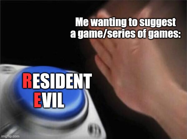 Me every time I suggest a good game or series (excluding the films) | Me wanting to suggest a game/series of games:; ESIDENT; R; VIL; E | image tagged in memes,blank nut button,resident evil | made w/ Imgflip meme maker