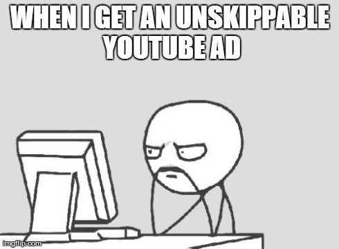 Computer Guy Meme | WHEN I GET AN UNSKIPPABLE YOUTUBE AD | image tagged in memes,computer guy | made w/ Imgflip meme maker