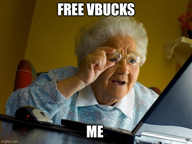 Grandma Finds The Internet | FREE VBUCKS; ME | image tagged in memes,grandma finds the internet | made w/ Imgflip meme maker