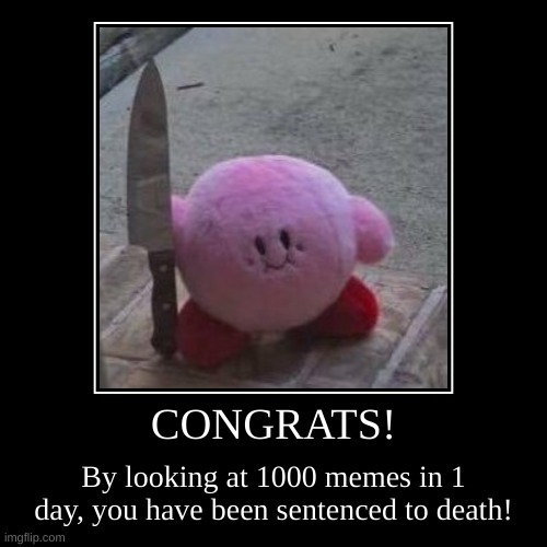 wow | CONGRATS! | By looking at 1000 memes in 1 day, you have been sentenced to death! | image tagged in creepy kirby,death,funny memes | made w/ Imgflip demotivational maker