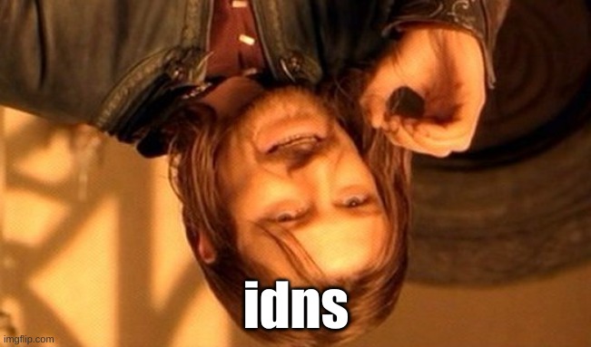 One Does Not Simply | idns | image tagged in memes,one does not simply,if you watch it backwards,sup,flip | made w/ Imgflip meme maker