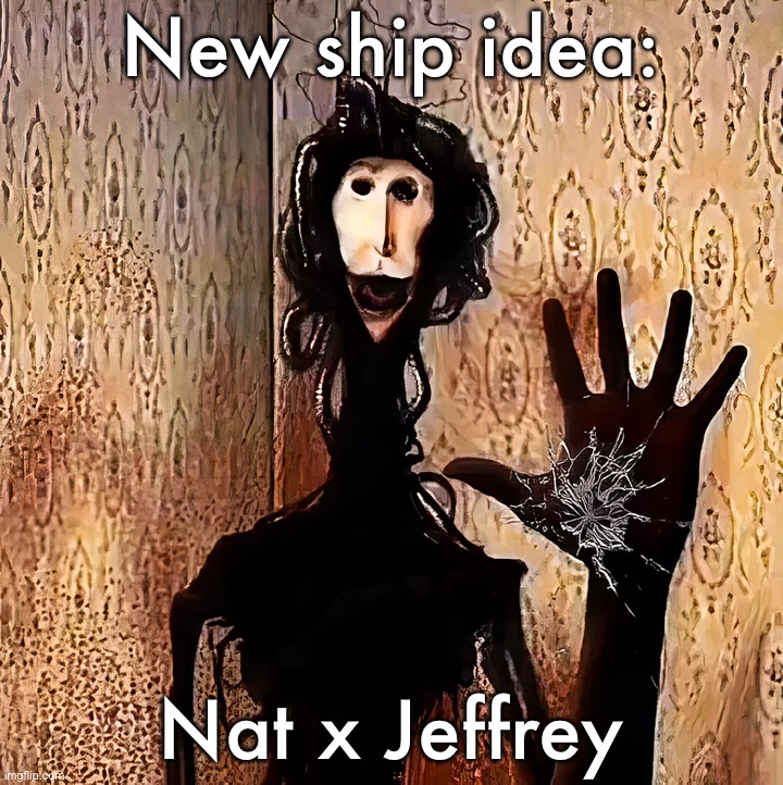 They already live in the same state | New ship idea:; Nat x Jeffrey | image tagged in loucust | made w/ Imgflip meme maker