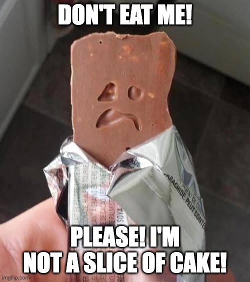 I can't resist it... | DON'T EAT ME! PLEASE! I'M NOT A SLICE OF CAKE! | image tagged in shakeology sad candy bar,candy,sad,chocolate,candy bar | made w/ Imgflip meme maker