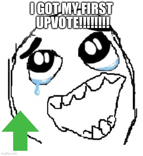 Finally, my first upvote! | UPVOTE!!!!!!!! I GOT MY FIRST | image tagged in memes,happy guy rage face | made w/ Imgflip meme maker