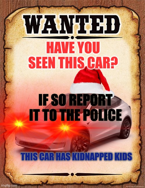 wanted poster | HAVE YOU SEEN THIS CAR? IF SO REPORT IT TO THE POLICE; THIS CAR HAS KIDNAPPED KIDS | image tagged in wanted poster | made w/ Imgflip meme maker