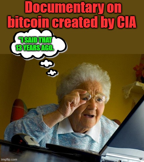 I wonder what Snopes says ? | Documentary on bitcoin created by CIA; "I SAID THAT 13 YEARS AGO. | image tagged in memes,grandma finds the internet | made w/ Imgflip meme maker