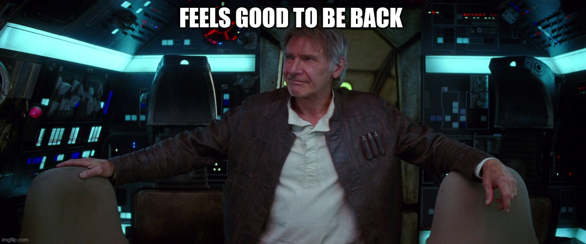 han solo | FEELS GOOD TO BE BACK | image tagged in han solo | made w/ Imgflip meme maker